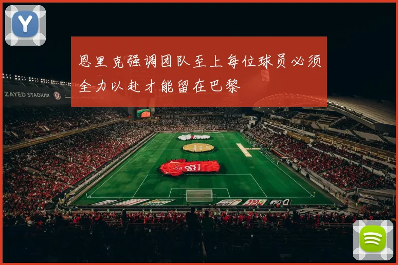 恩里克强调团队至上每位球员必须全力以赴才能留在巴黎